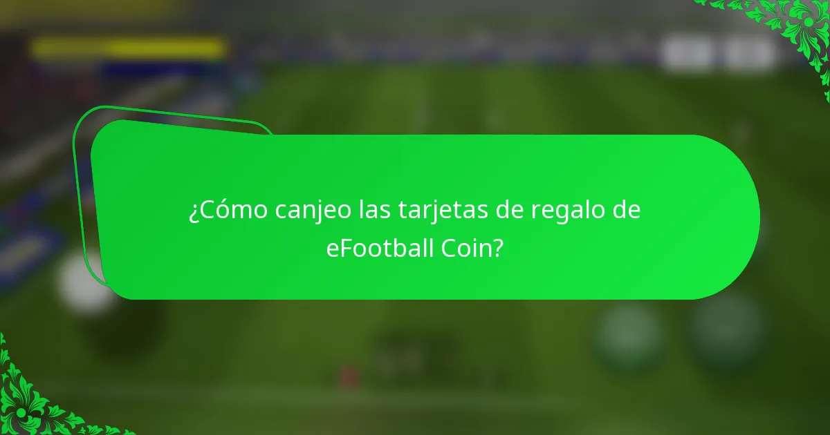 ¿Cómo canjeo las tarjetas de regalo de eFootball Coin?