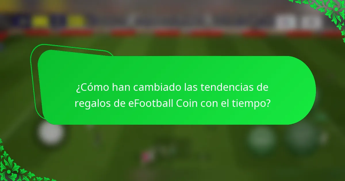 ¿Cómo han cambiado las tendencias de regalos de eFootball Coin con el tiempo?