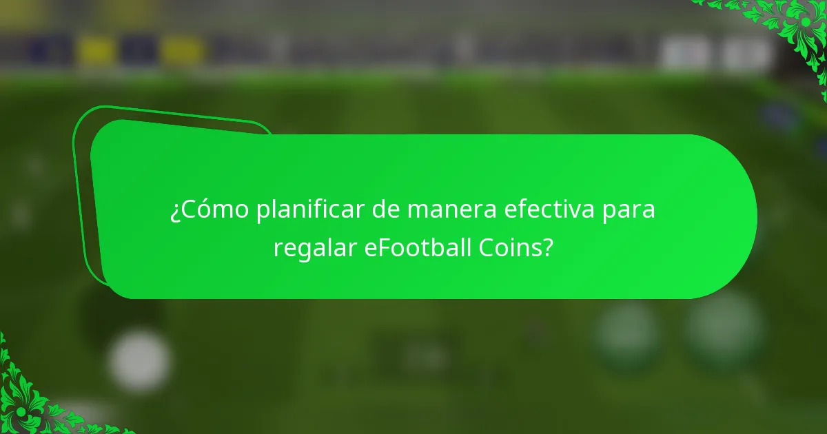 ¿Cómo planificar de manera efectiva para regalar eFootball Coins?