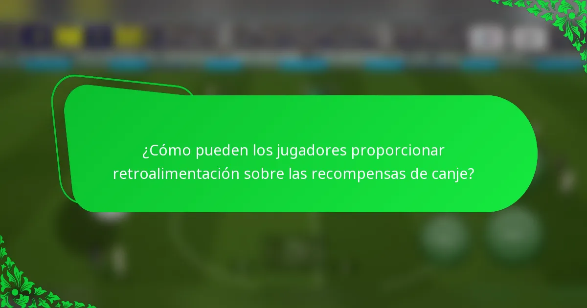 ¿Cómo pueden los jugadores proporcionar retroalimentación sobre las recompensas de canje?