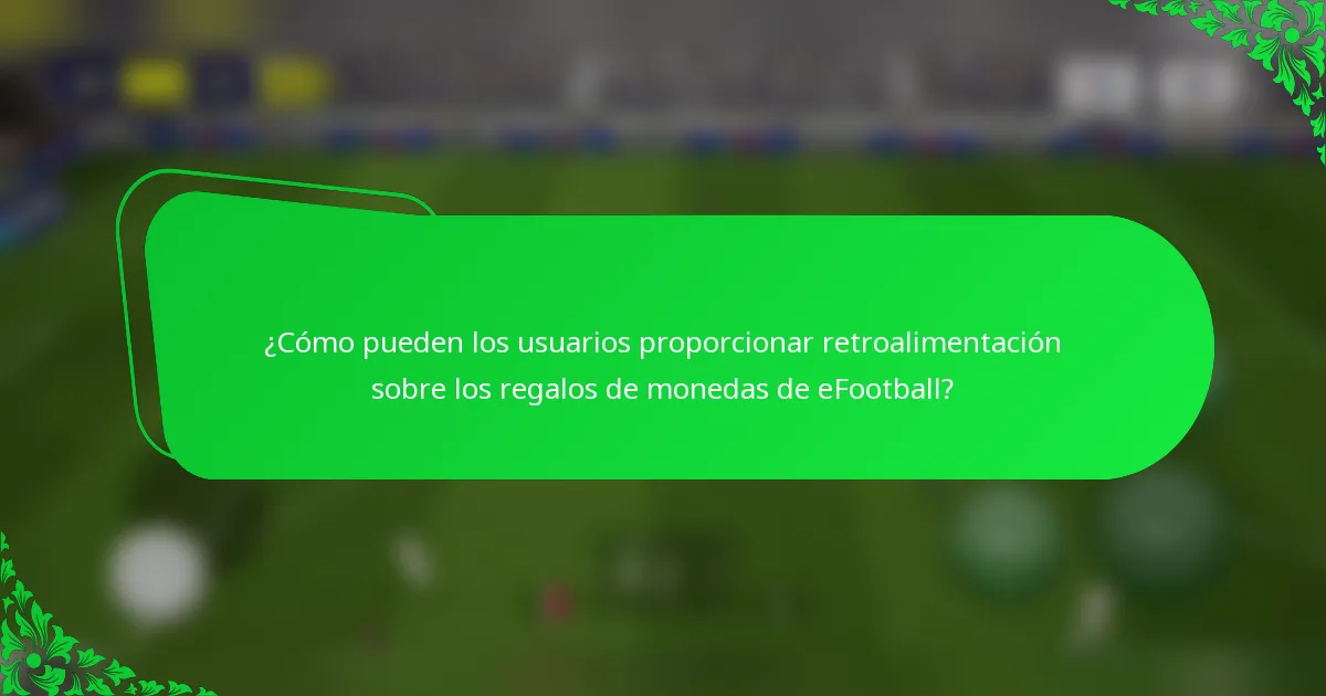 ¿Cómo pueden los usuarios proporcionar retroalimentación sobre los regalos de monedas de eFootball?