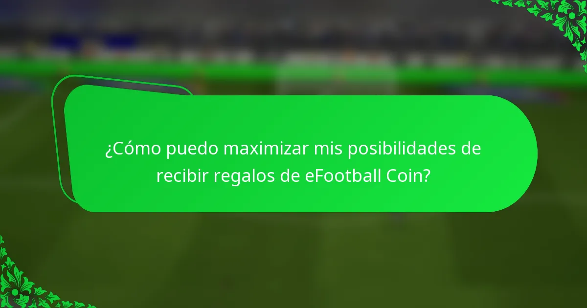 ¿Cómo puedo maximizar mis posibilidades de recibir regalos de eFootball Coin?