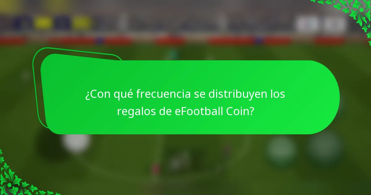 ¿Con qué frecuencia se distribuyen los regalos de eFootball Coin?