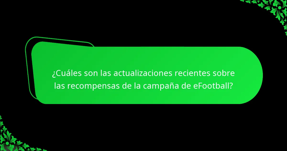 ¿Cuáles son las actualizaciones recientes sobre las recompensas de la campaña de eFootball?