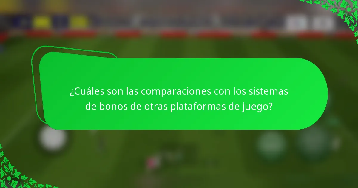 ¿Cuáles son las comparaciones con los sistemas de bonos de otras plataformas de juego?