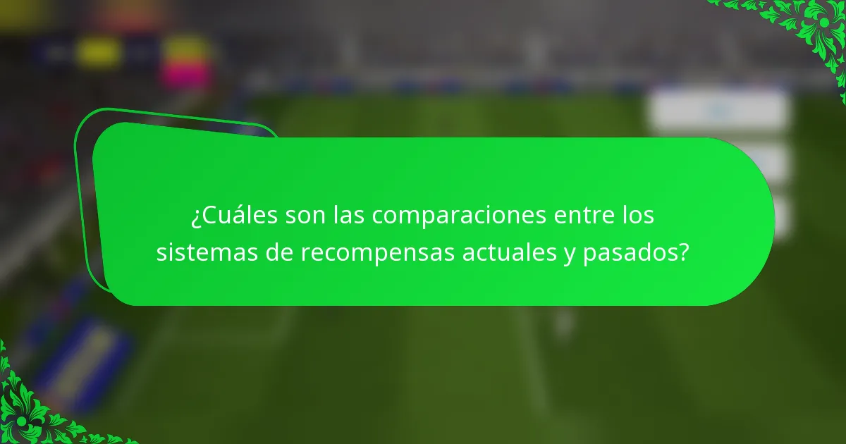 ¿Cuáles son las comparaciones entre los sistemas de recompensas actuales y pasados?