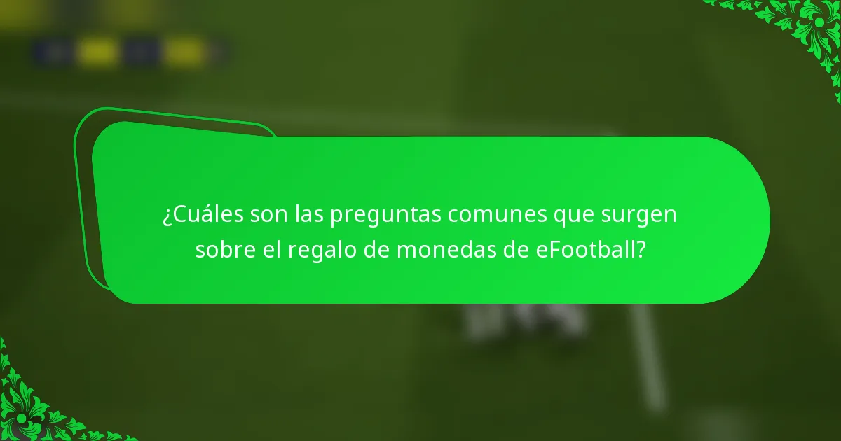 ¿Cuáles son las preguntas comunes que surgen sobre el regalo de monedas de eFootball?