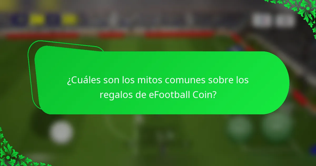 ¿Cuáles son los mitos comunes sobre los regalos de eFootball Coin?