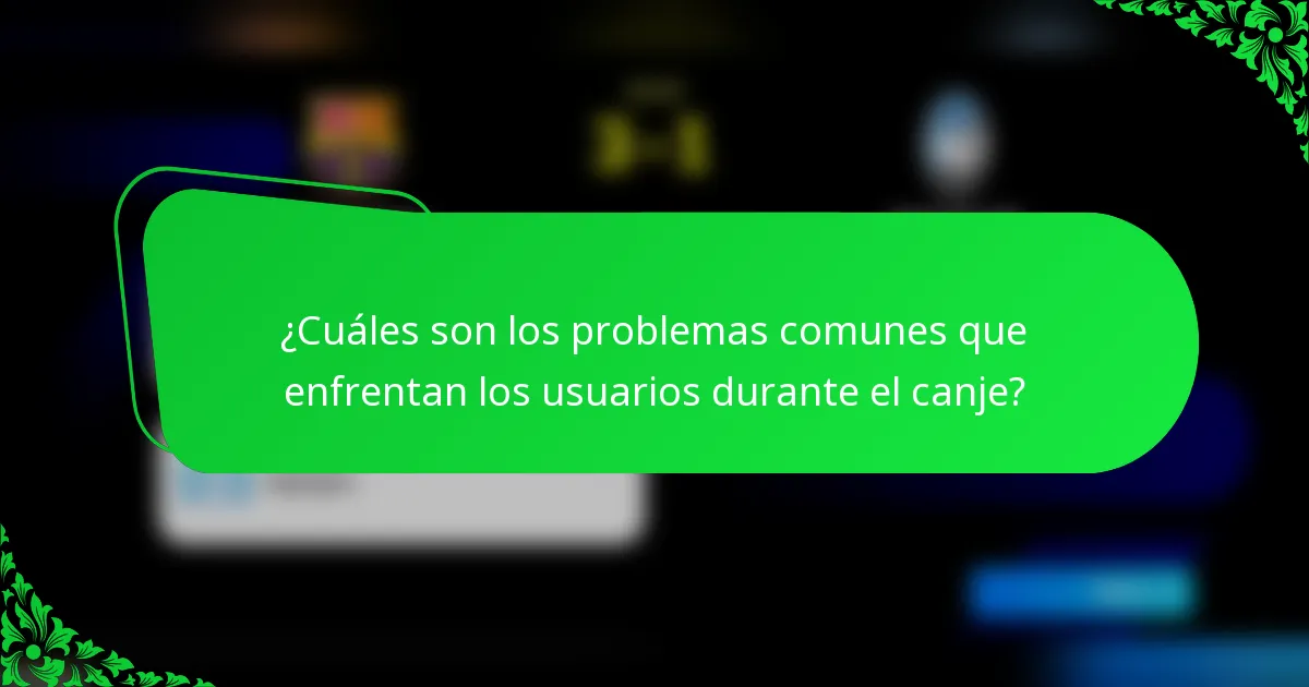 ¿Cuáles son los problemas comunes que enfrentan los usuarios durante el canje?