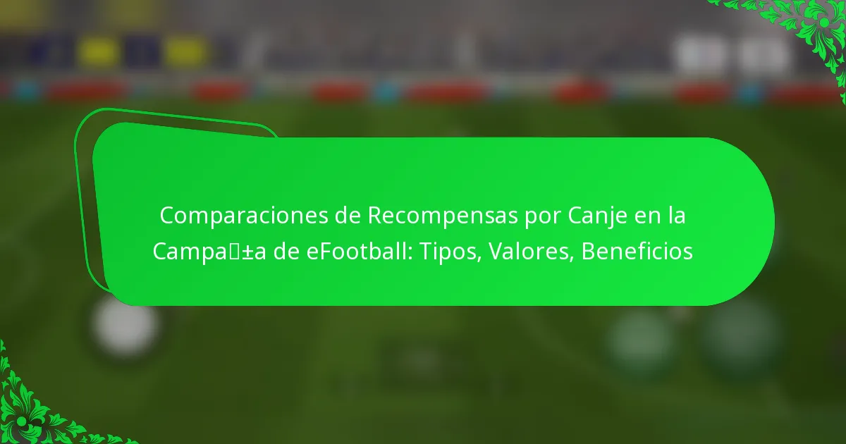 Comparaciones de Recompensas por Canje en la Campaña de eFootball: Tipos, Valores, Beneficios