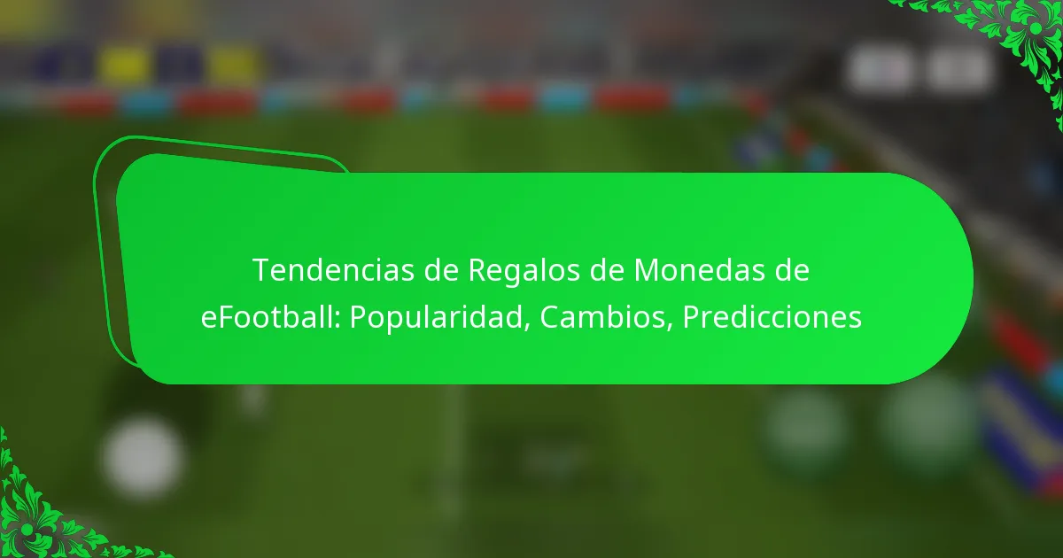 Tendencias de Regalos de Monedas de eFootball: Popularidad, Cambios, Predicciones