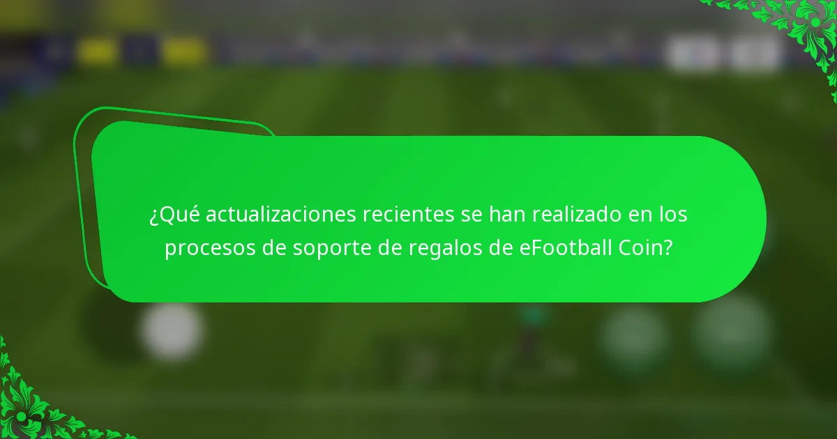 ¿Qué actualizaciones recientes se han realizado en los procesos de soporte de regalos de eFootball Coin?