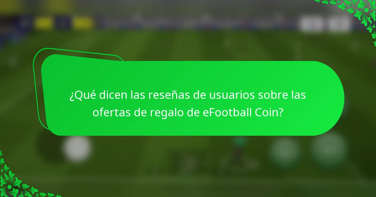 ¿Qué dicen las reseñas de usuarios sobre las ofertas de regalo de eFootball Coin?