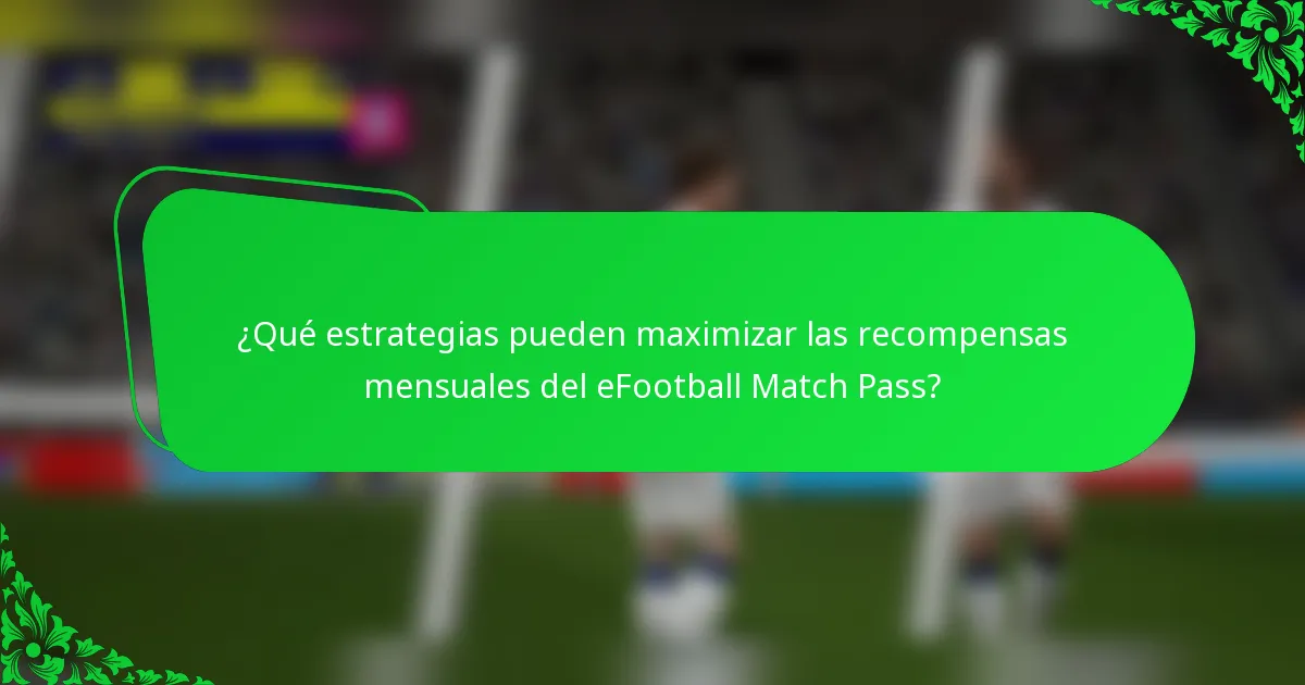 ¿Qué estrategias pueden maximizar las recompensas mensuales del eFootball Match Pass?