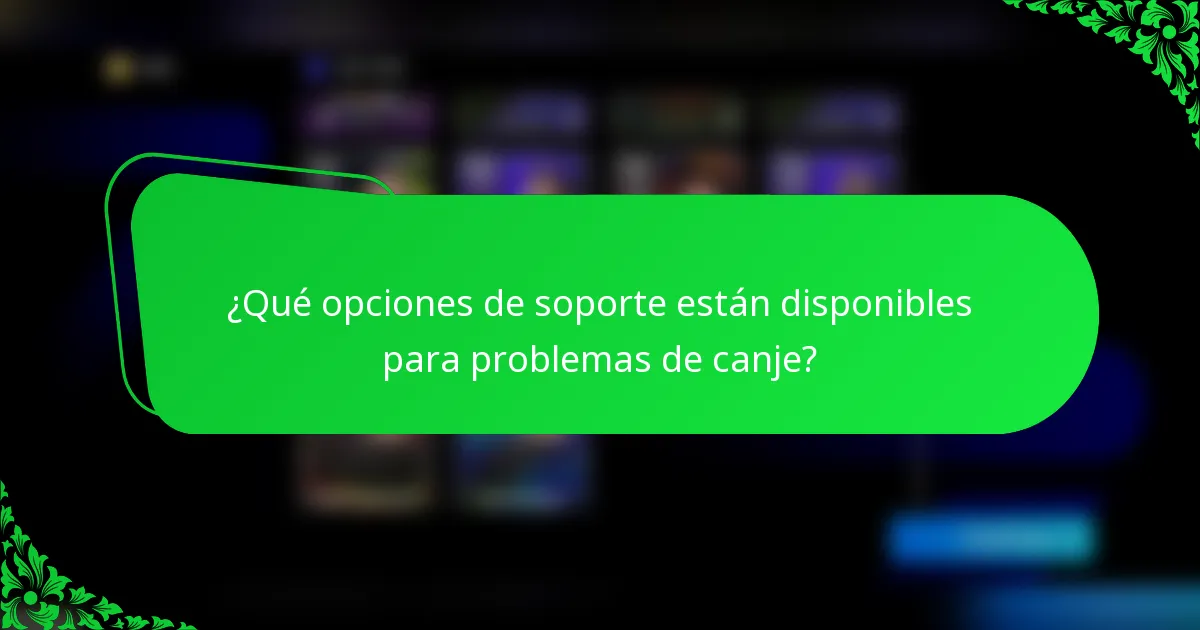 ¿Qué opciones de soporte están disponibles para problemas de canje?