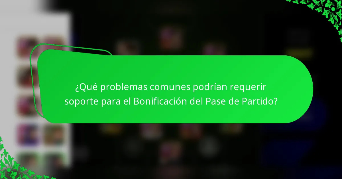 ¿Qué problemas comunes podrían requerir soporte para el Bonificación del Pase de Partido?
