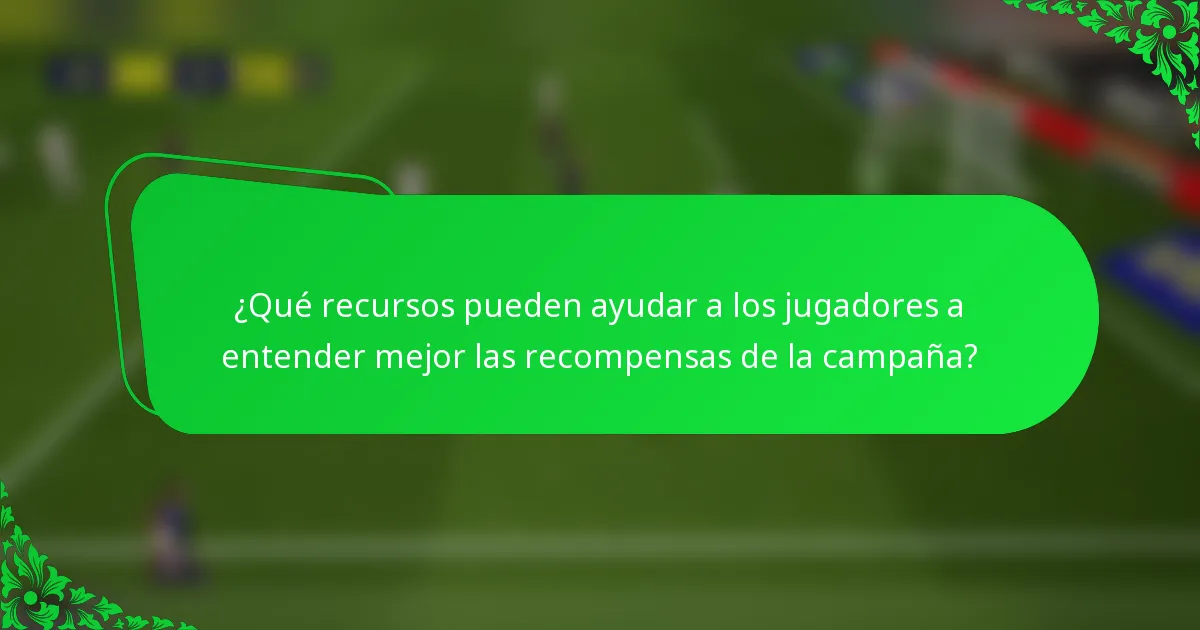 ¿Qué recursos pueden ayudar a los jugadores a entender mejor las recompensas de la campaña?