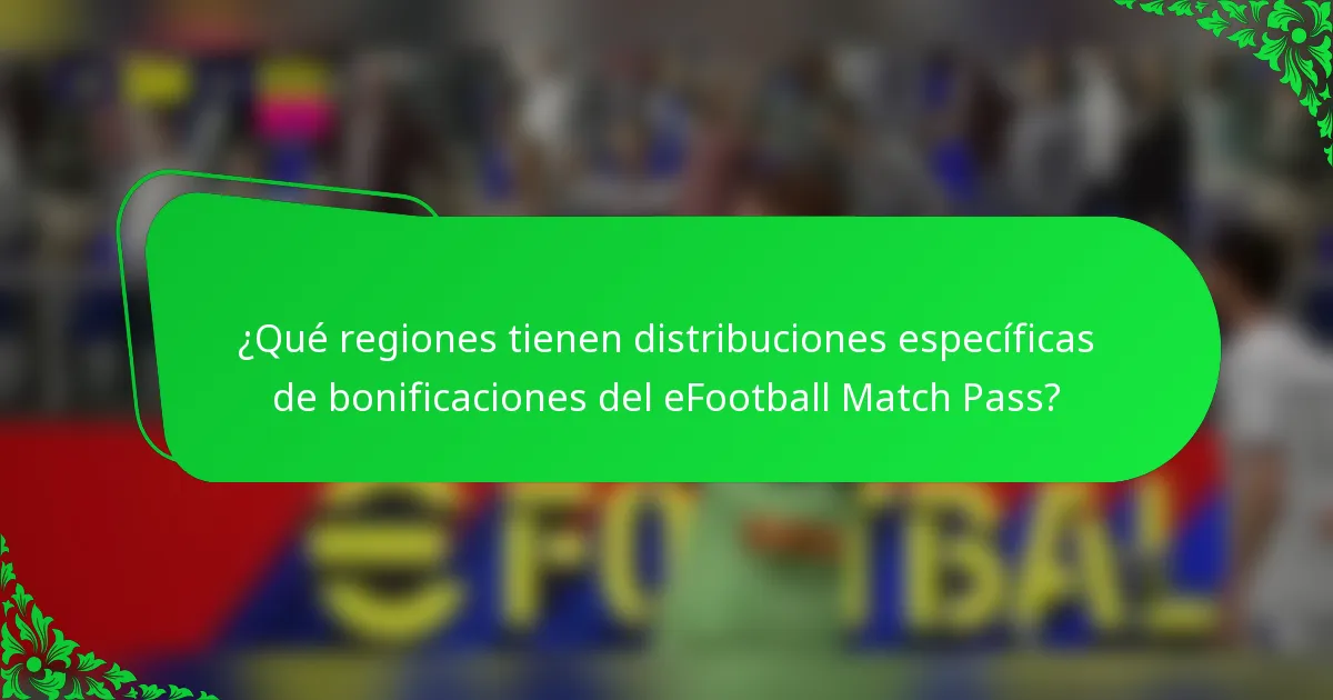 ¿Qué regiones tienen distribuciones específicas de bonificaciones del eFootball Match Pass?